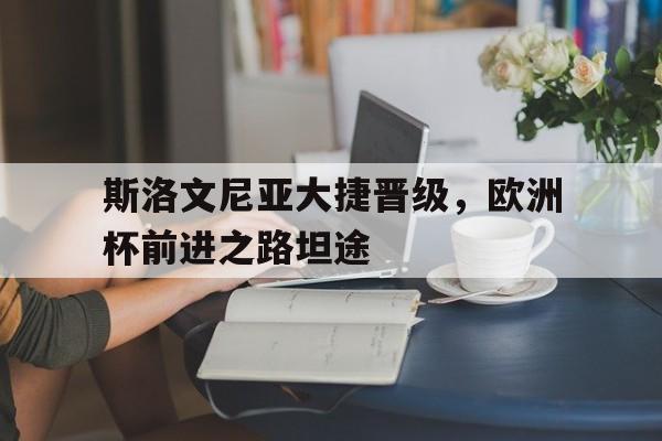 斯洛文尼亚大捷晋级，欧洲杯前进之路坦途
