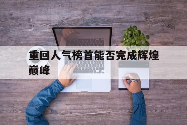 重回人气榜首能否完成辉煌巅峰